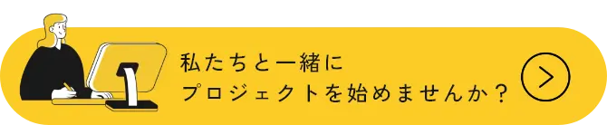 私たちと一緒にプロジェクトをはじめませんか？